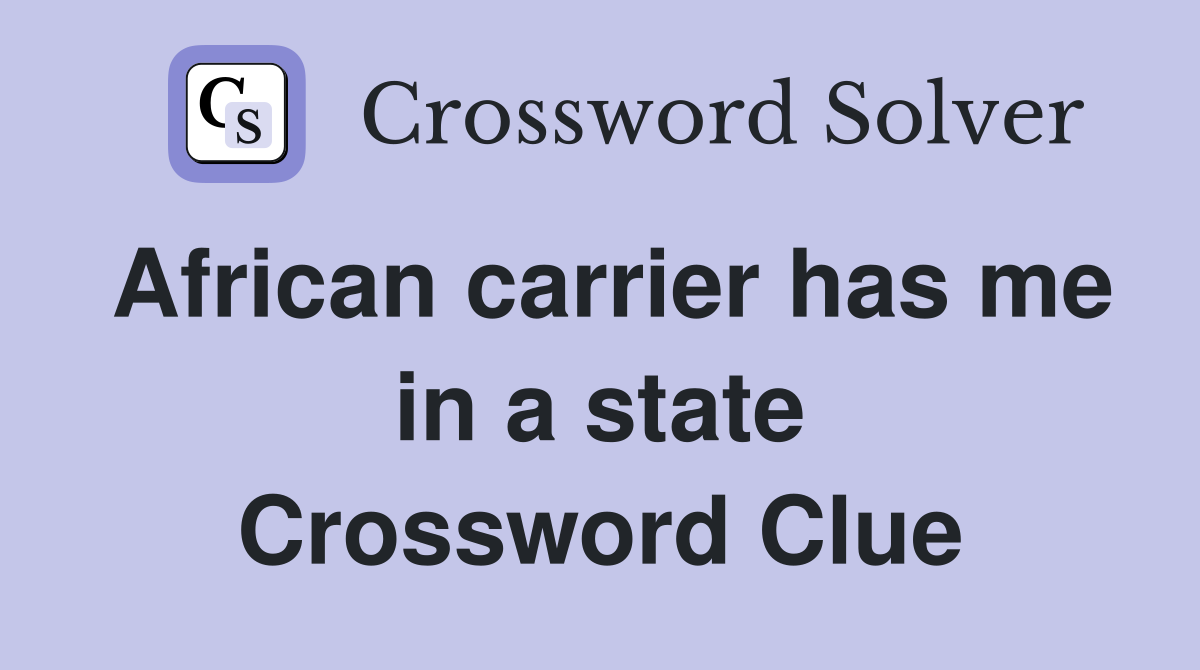 African carrier has me in a state Crossword Clue
