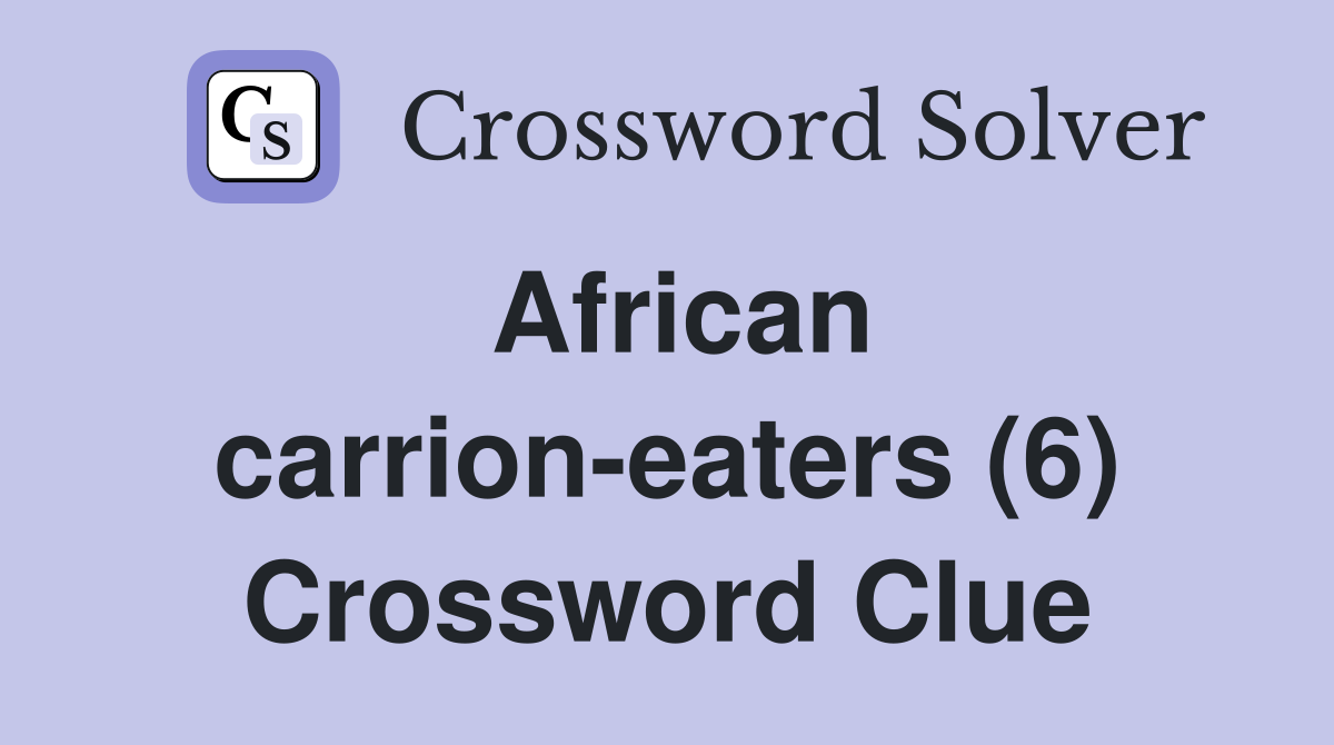 African carrion-eaters (6) Crossword Clue