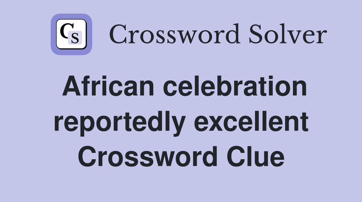 African celebration reportedly excellent Crossword Clue