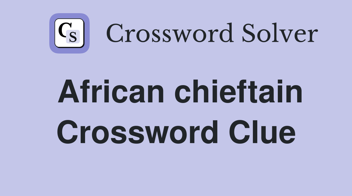 African chieftain Crossword Clue
