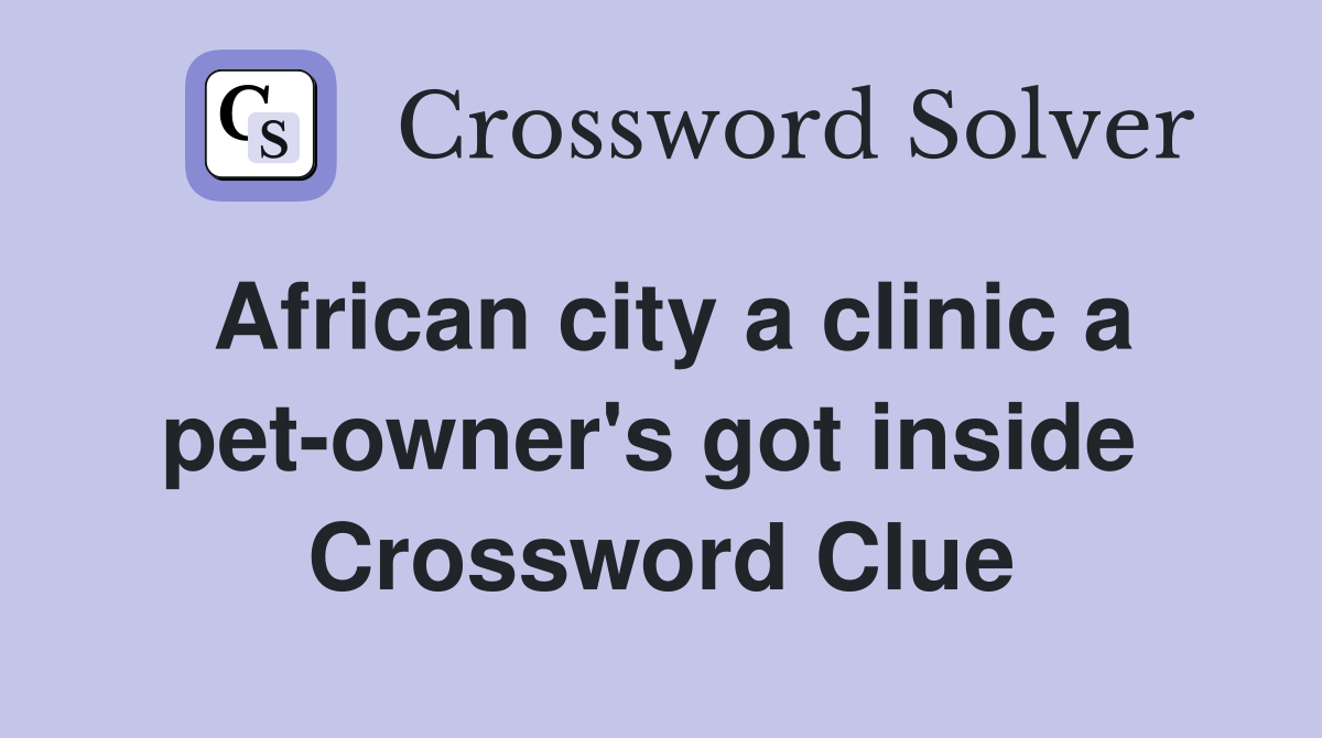 African city a clinic a pet-owner's got inside  Crossword Clue