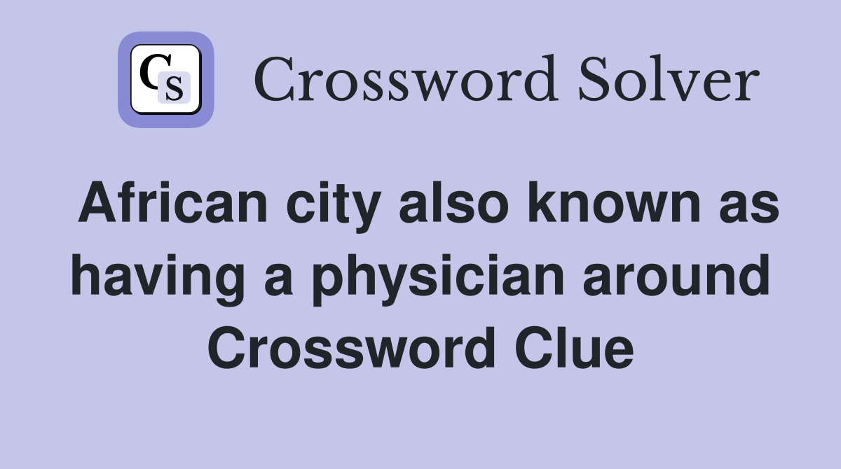 African city also known as having a physician around Crossword Clue