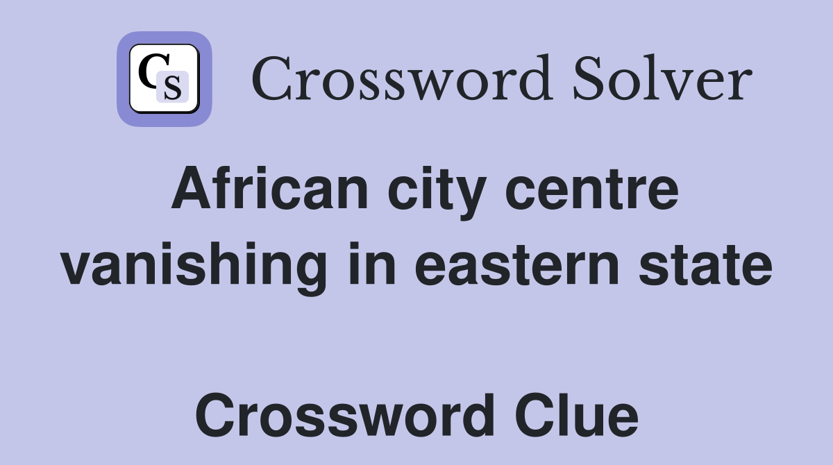 African city centre vanishing in eastern state  Crossword Clue