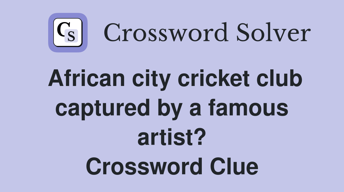 African city cricket club captured by a famous artist? Crossword Clue