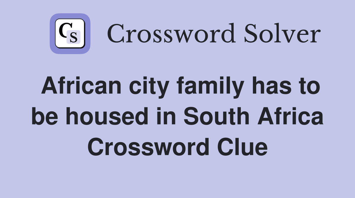 African city family has to be housed in South Africa Crossword Clue