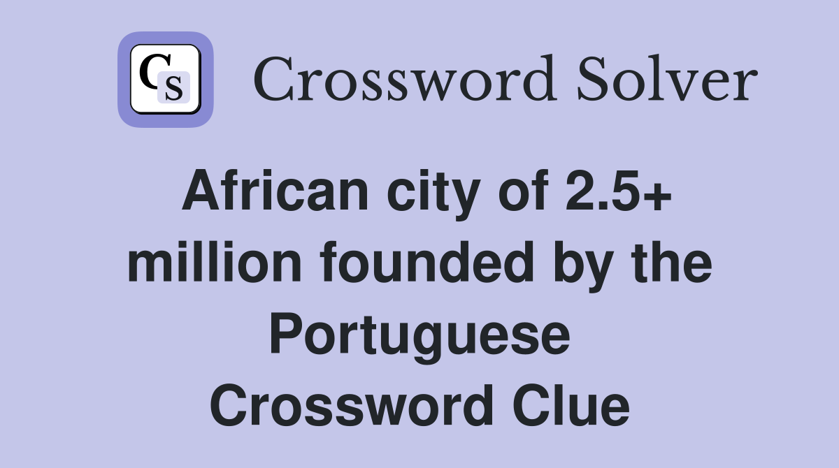 African city of 2.5+ million founded by the Portuguese Crossword Clue