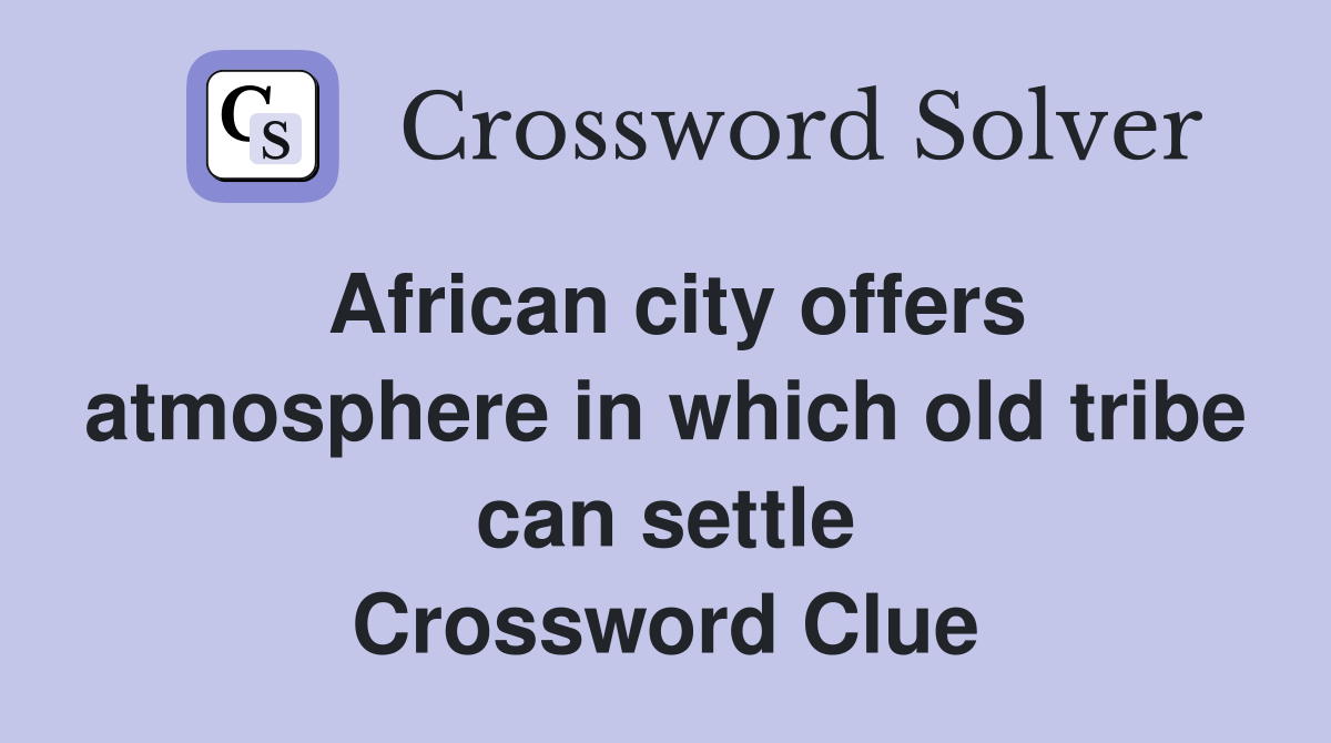 African city offers atmosphere in which old tribe can settle Crossword Clue
