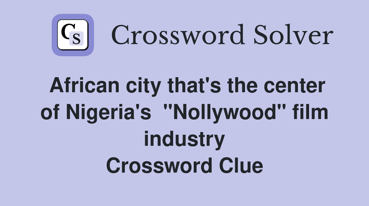 African city that's the center of Nigeria's  "Nollywood" film industry Crossword Clue
