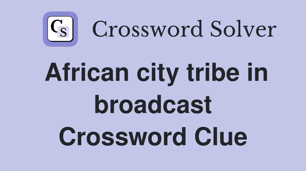 African city tribe in broadcast Crossword Clue