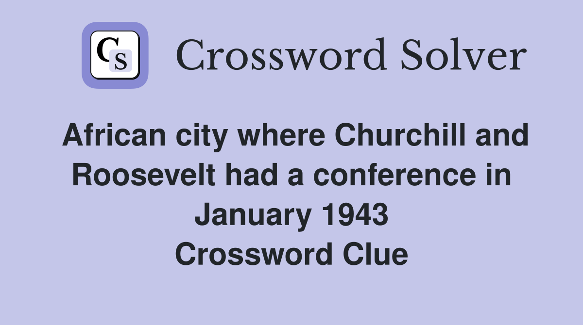 African city where Churchill and Roosevelt had a conference in January 1943 Crossword Clue