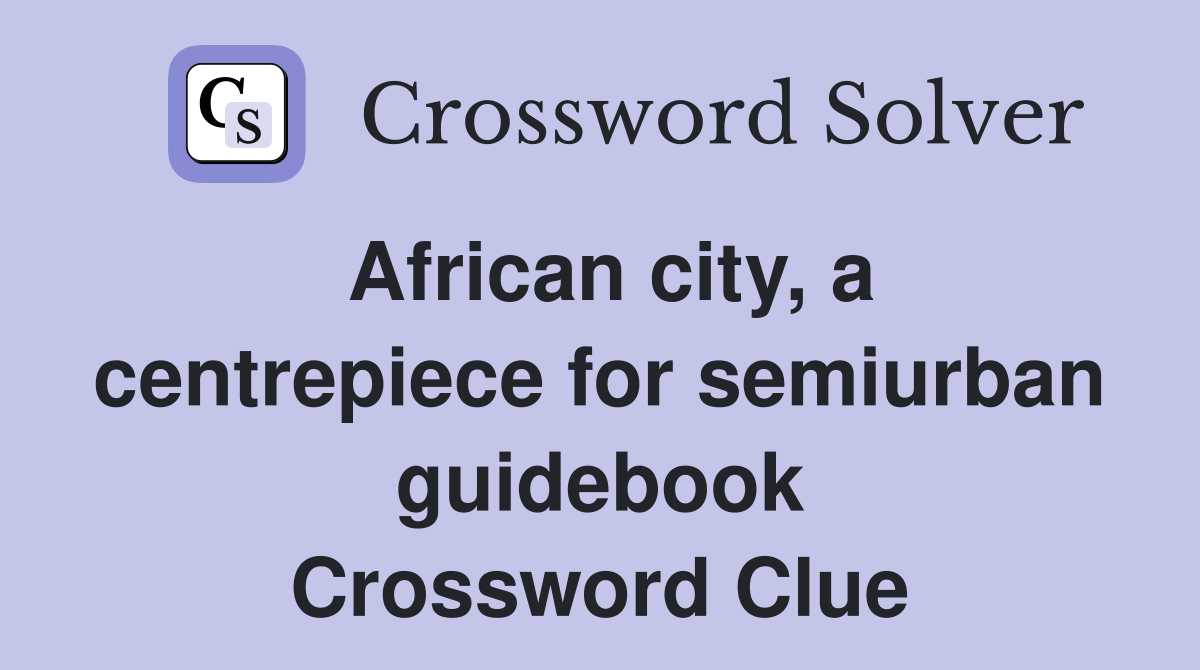 African city, a centrepiece for semiurban guidebook Crossword Clue