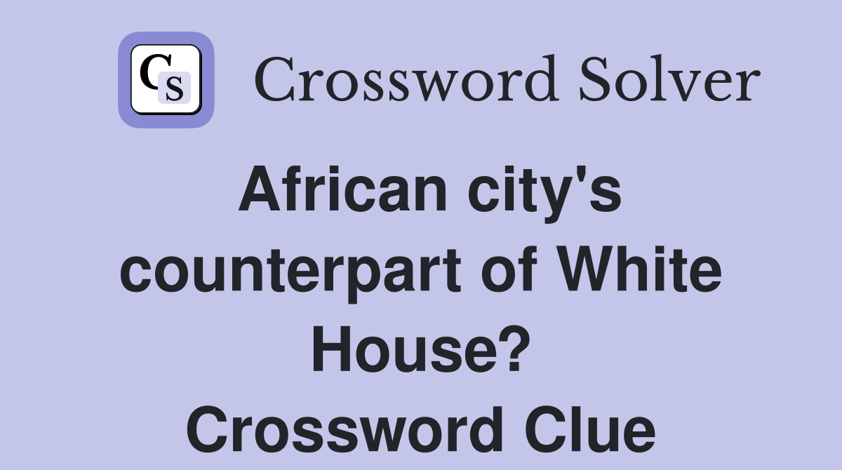 African city's counterpart of White House? Crossword Clue