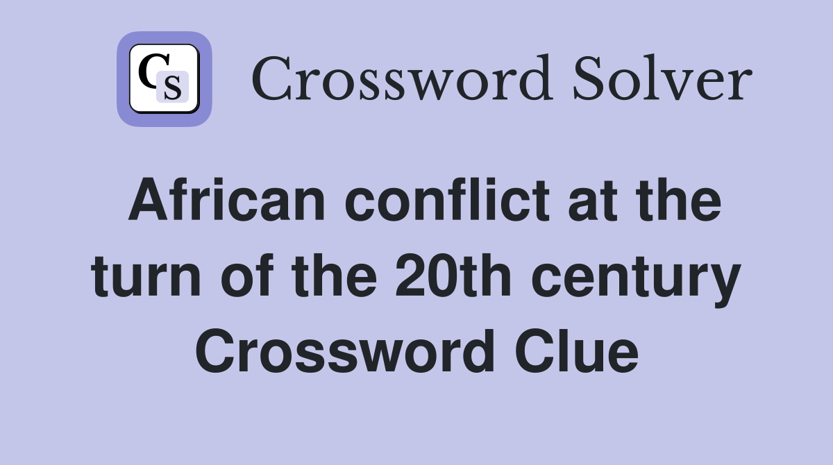 African conflict at the turn of the 20th century Crossword Clue