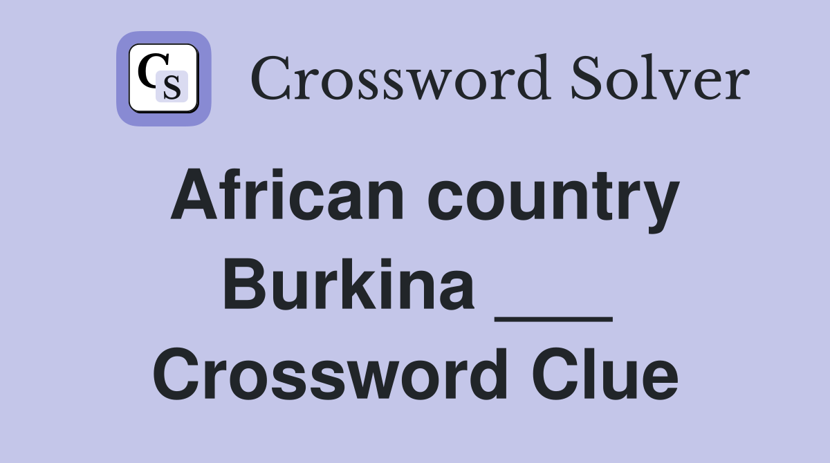 African country Burkina ___ Crossword Clue
