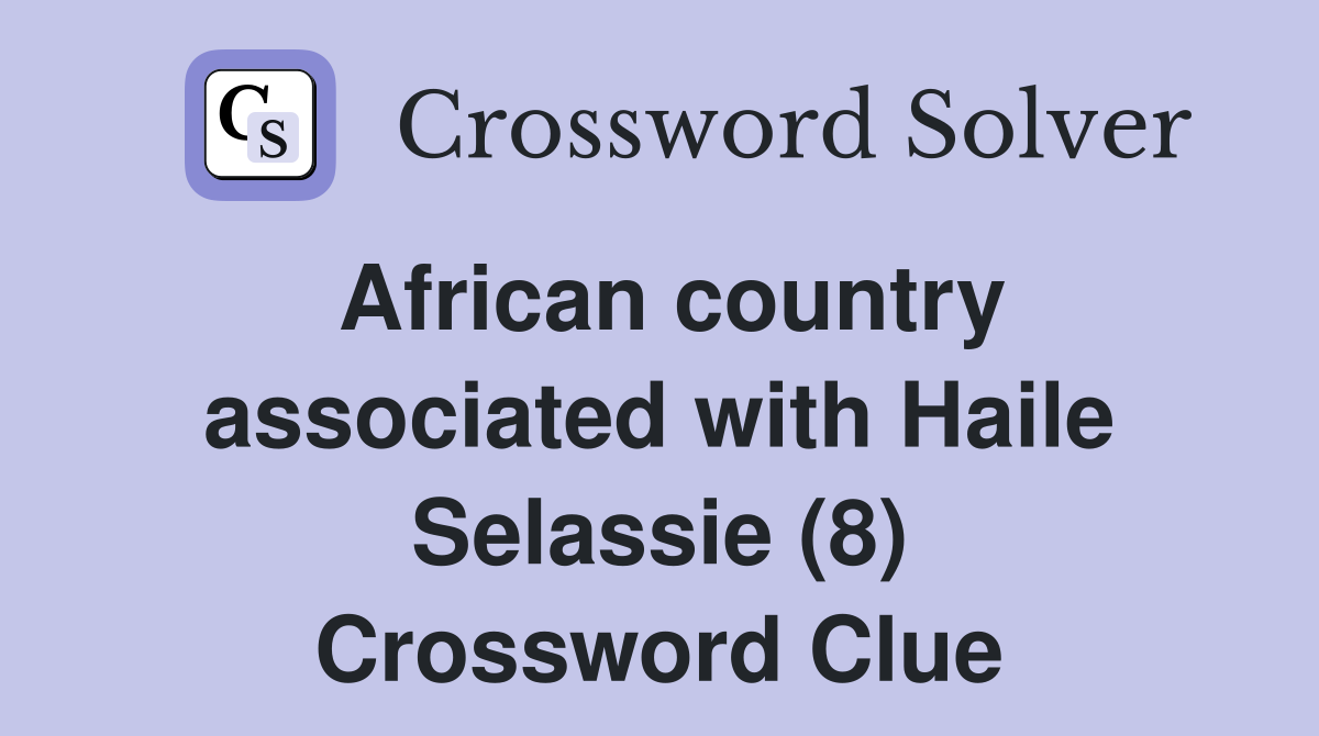African country associated with Haile Selassie (8) Crossword Clue