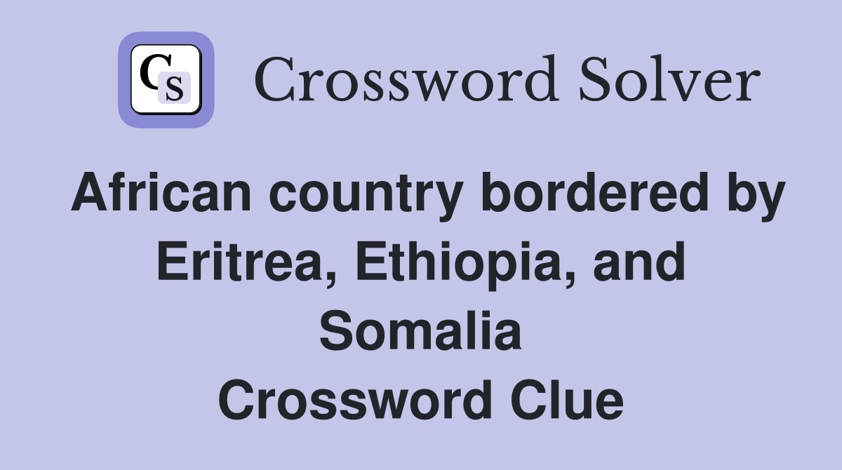 African country bordered by Eritrea, Ethiopia, and Somalia Crossword Clue