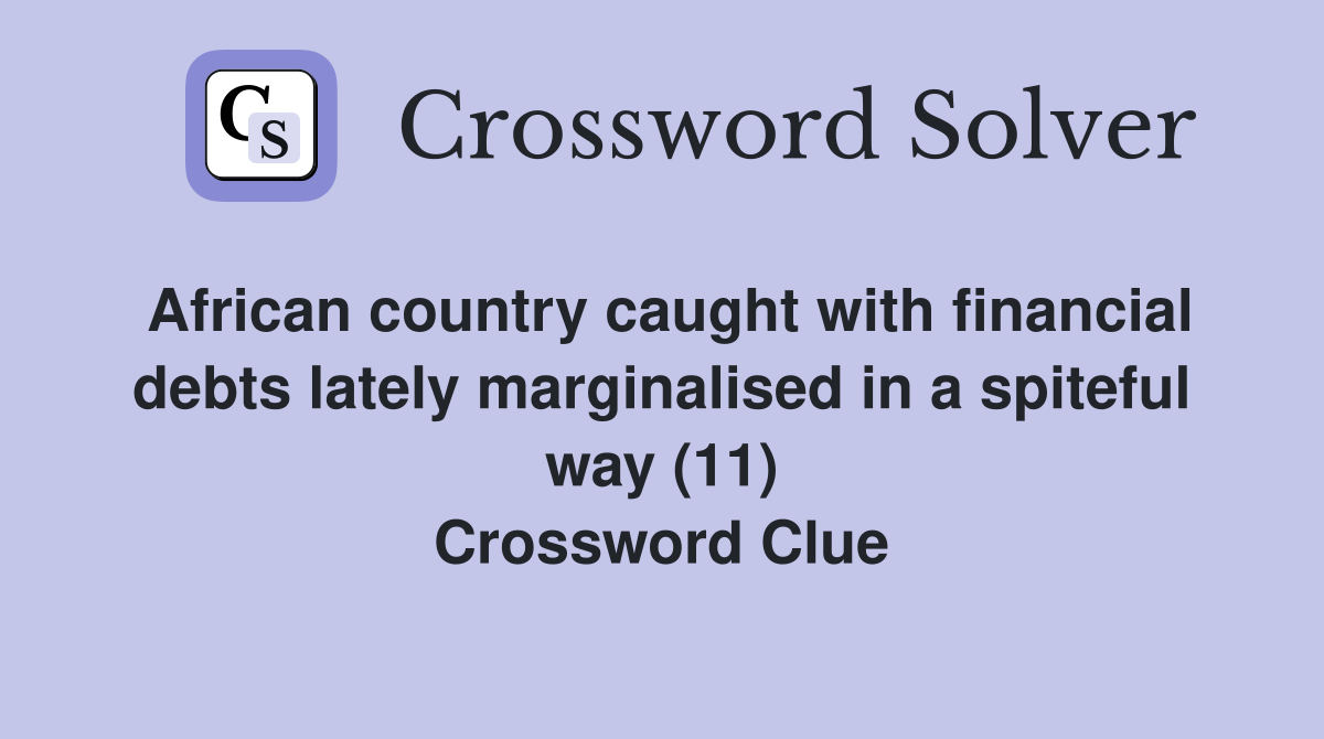 African country caught with financial debts lately marginalised in a spiteful way (11) Crossword Clue