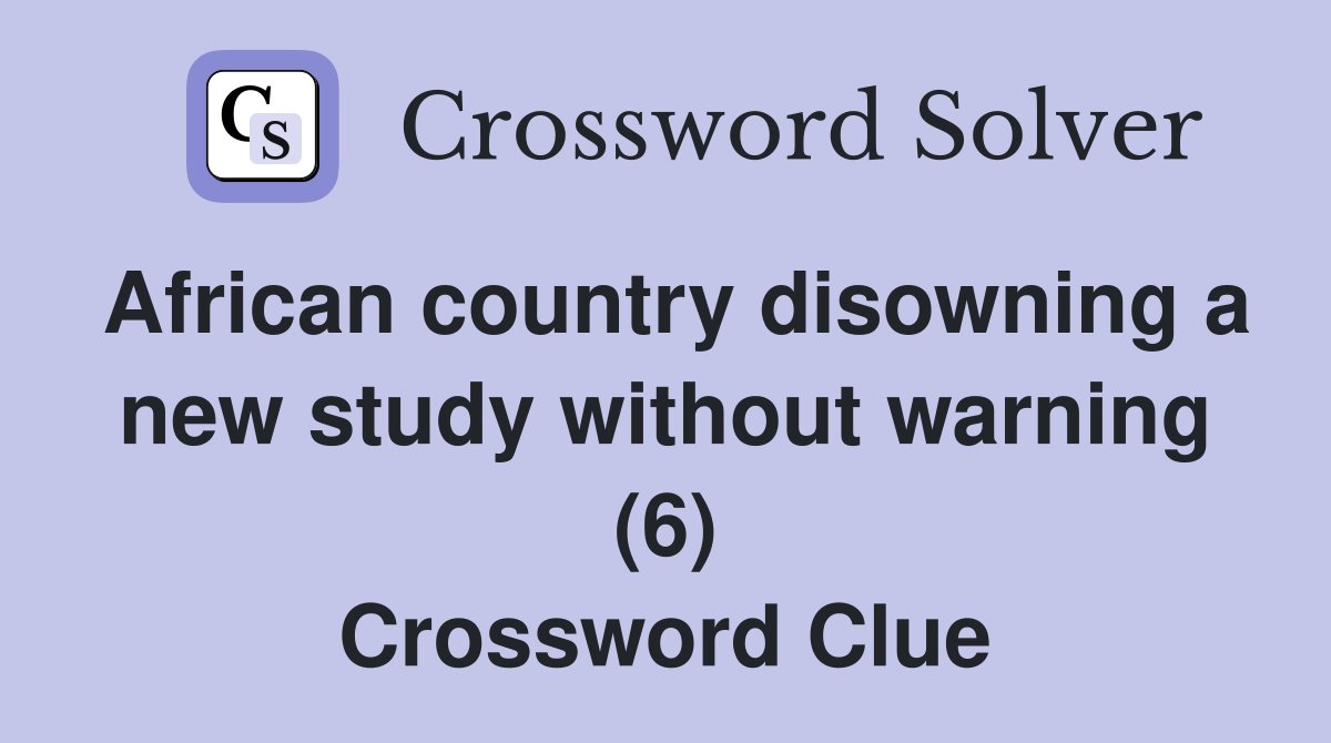 African country disowning a new study without warning (6) Crossword Clue