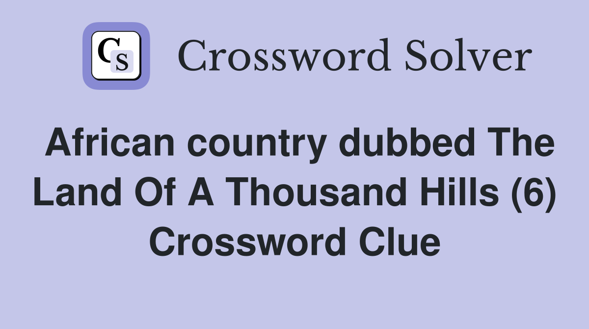 African country dubbed The Land Of A Thousand Hills (6) Crossword Clue