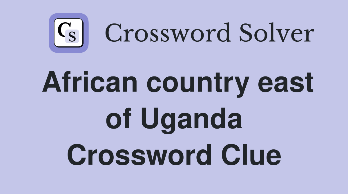 African country east of Uganda Crossword Clue