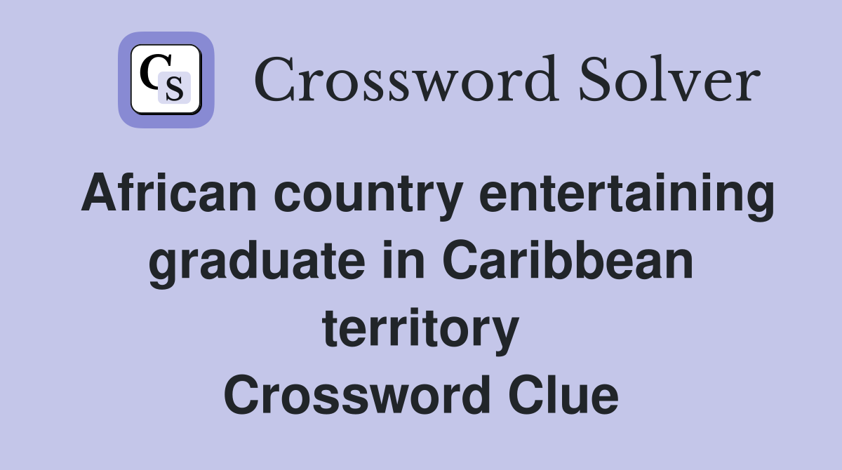 African country entertaining graduate in Caribbean territory Crossword Clue