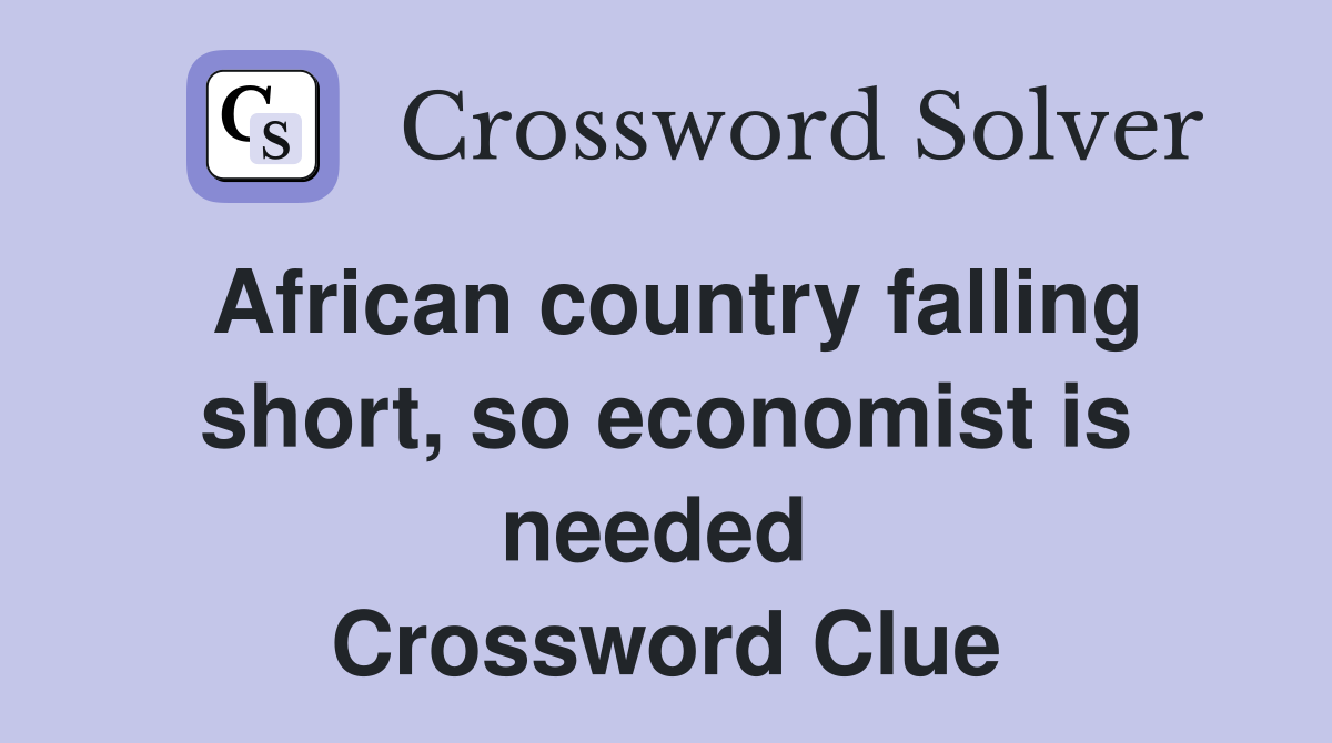 African country falling short, so economist is needed  Crossword Clue