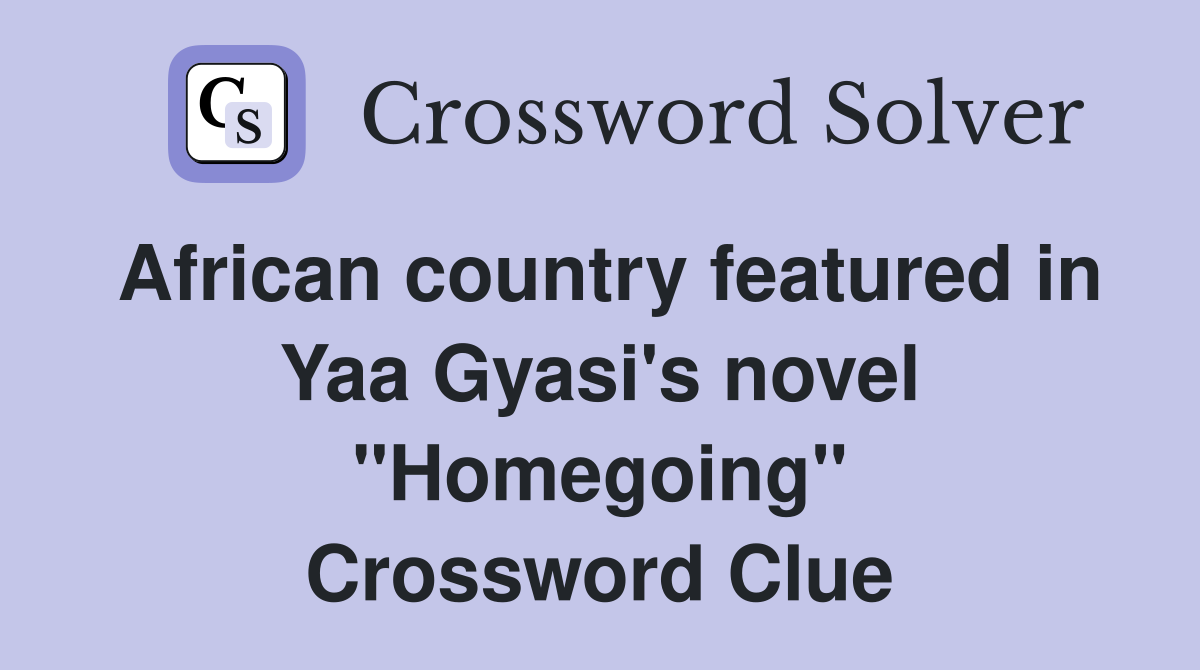African country featured in Yaa Gyasi's novel "Homegoing" Crossword Clue
