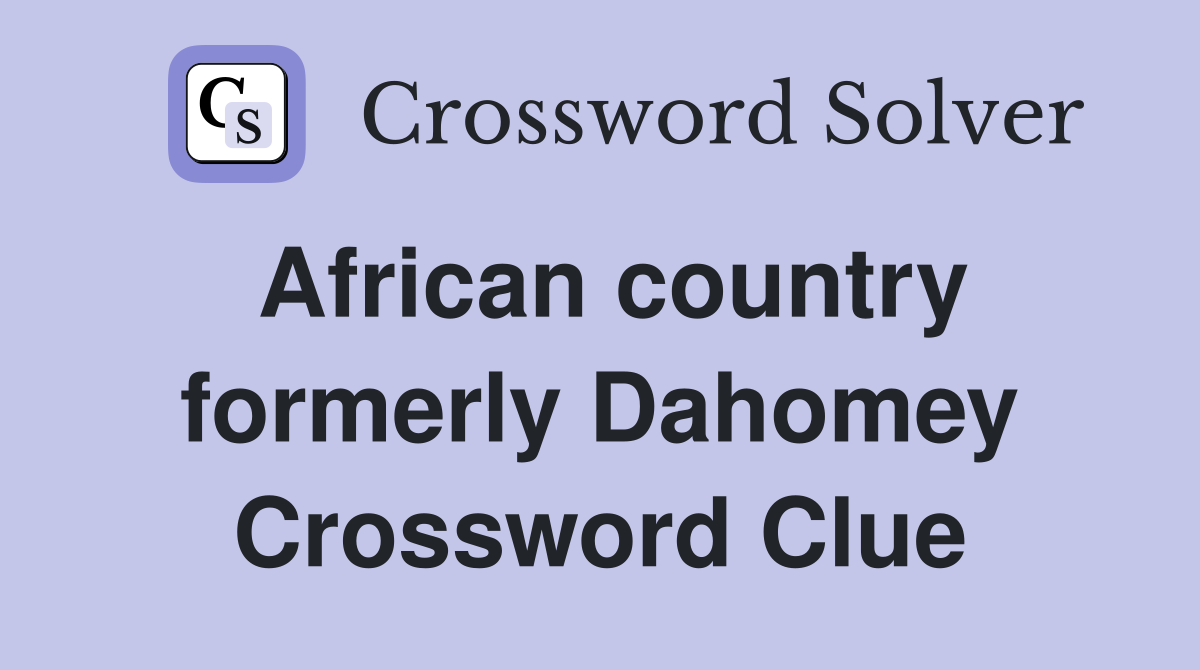 African country formerly Dahomey Crossword Clue