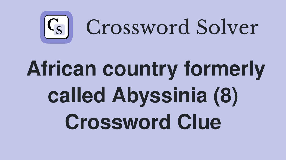 African country formerly called Abyssinia (8) Crossword Clue