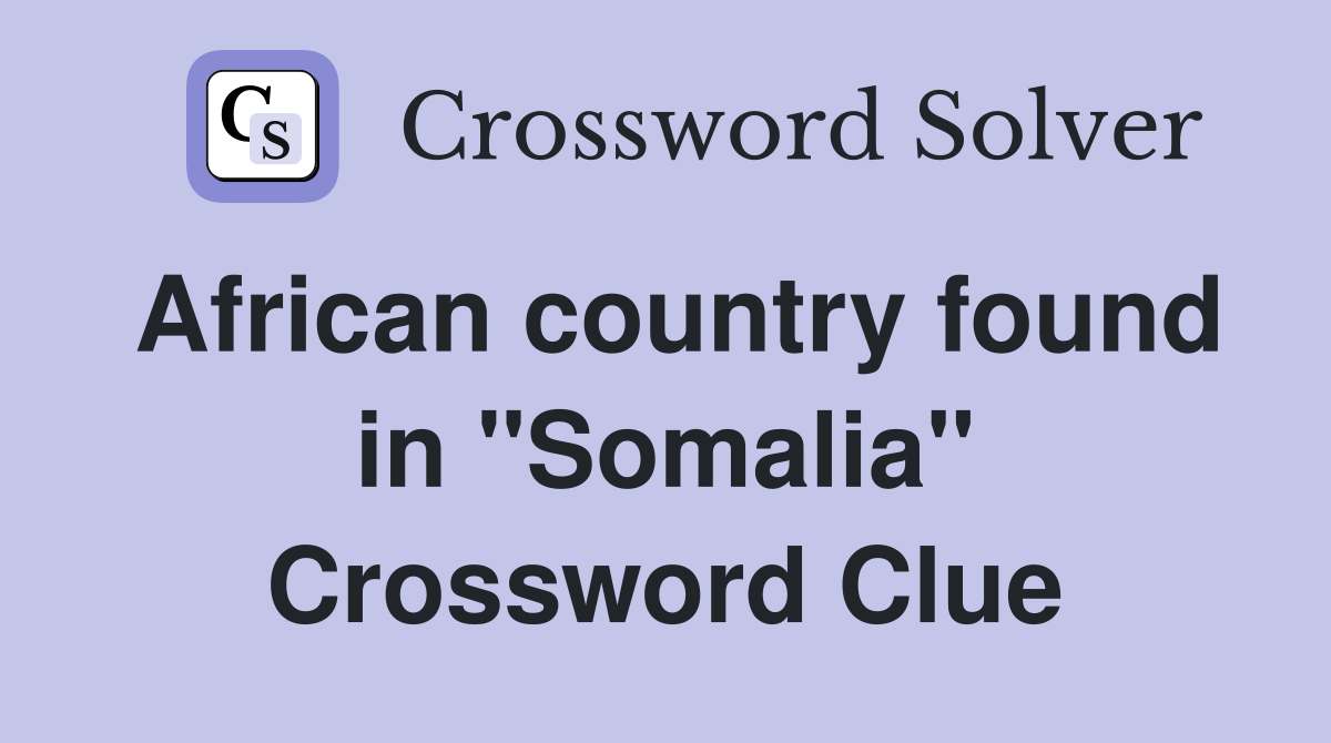 African country found in "Somalia" Crossword Clue