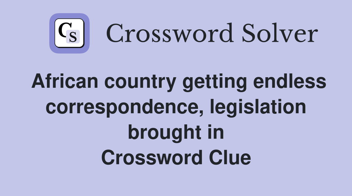 African country getting endless correspondence, legislation brought in Crossword Clue