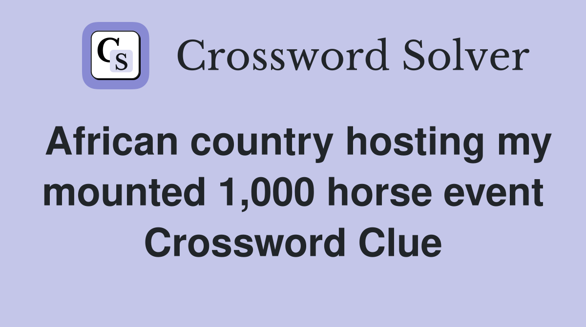 African country hosting my mounted 1,000 horse event Crossword Clue