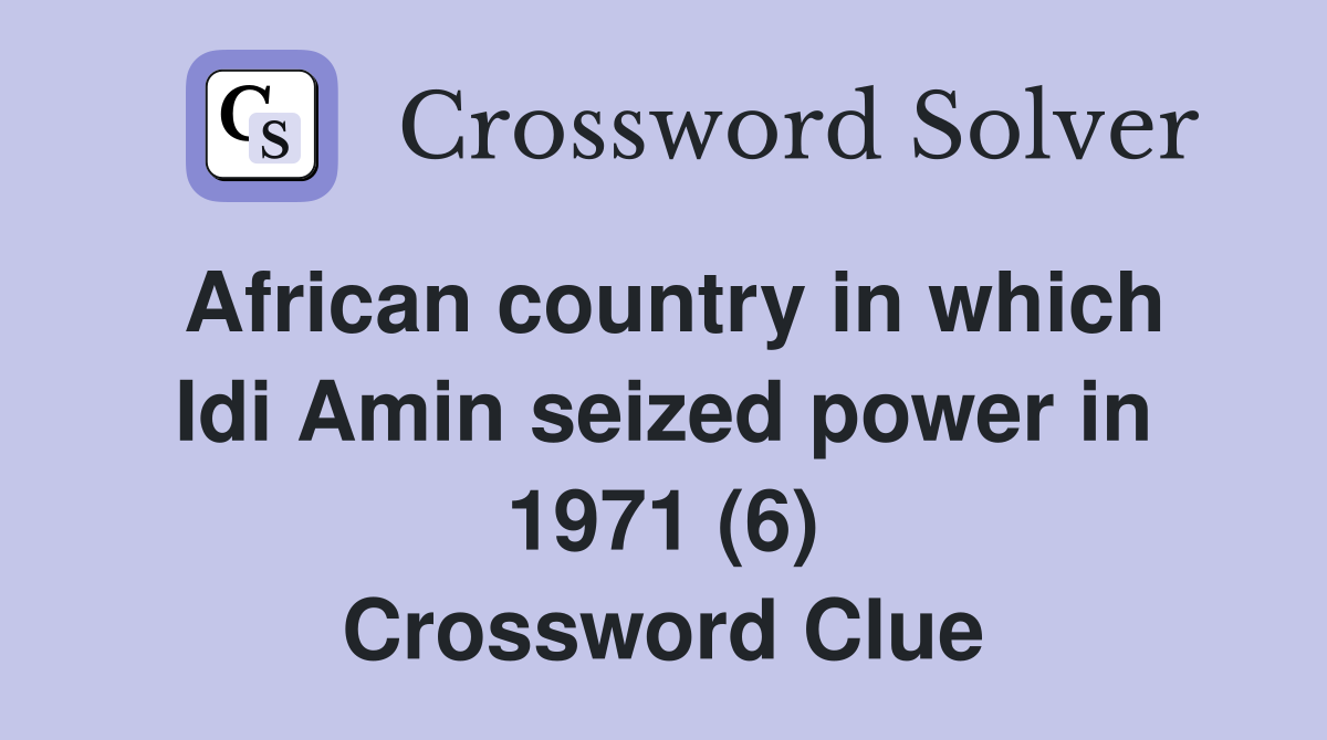 African country in which Idi Amin seized power in 1971 (6) Crossword Clue