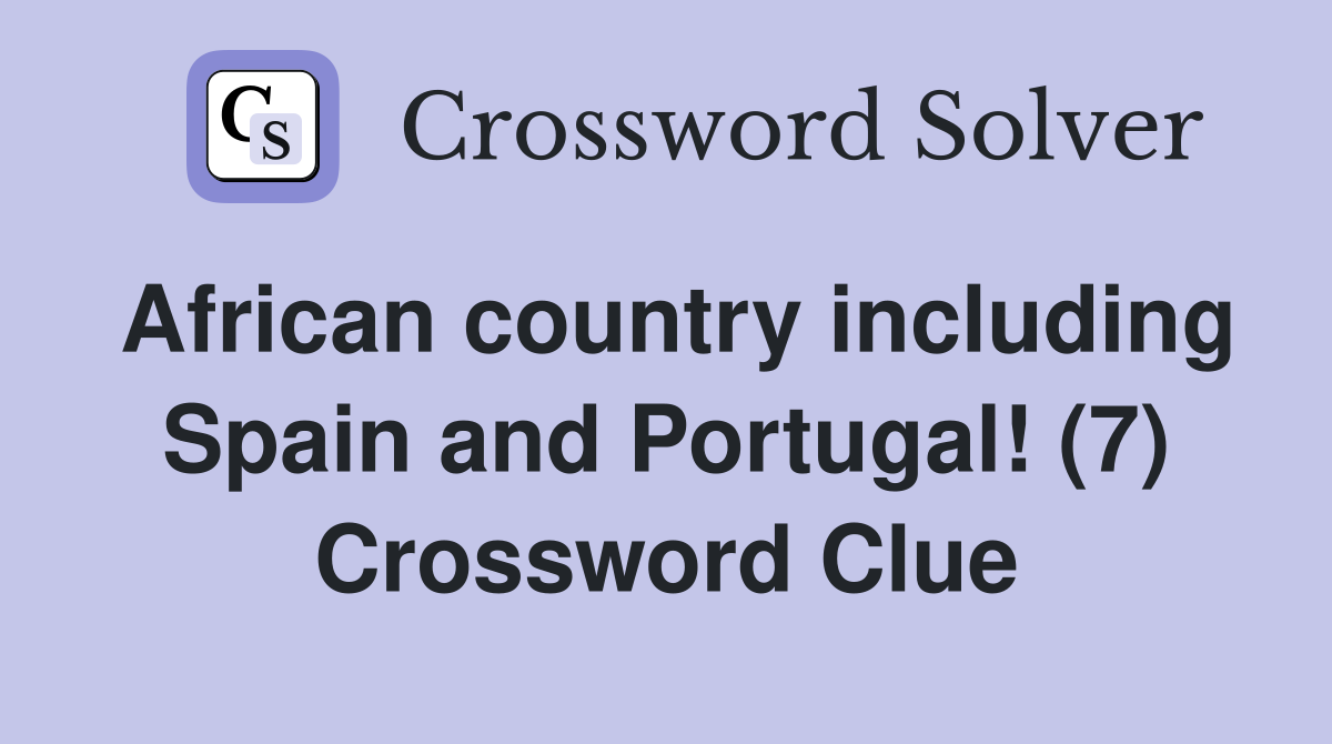 African country including Spain and Portugal! (7) Crossword Clue