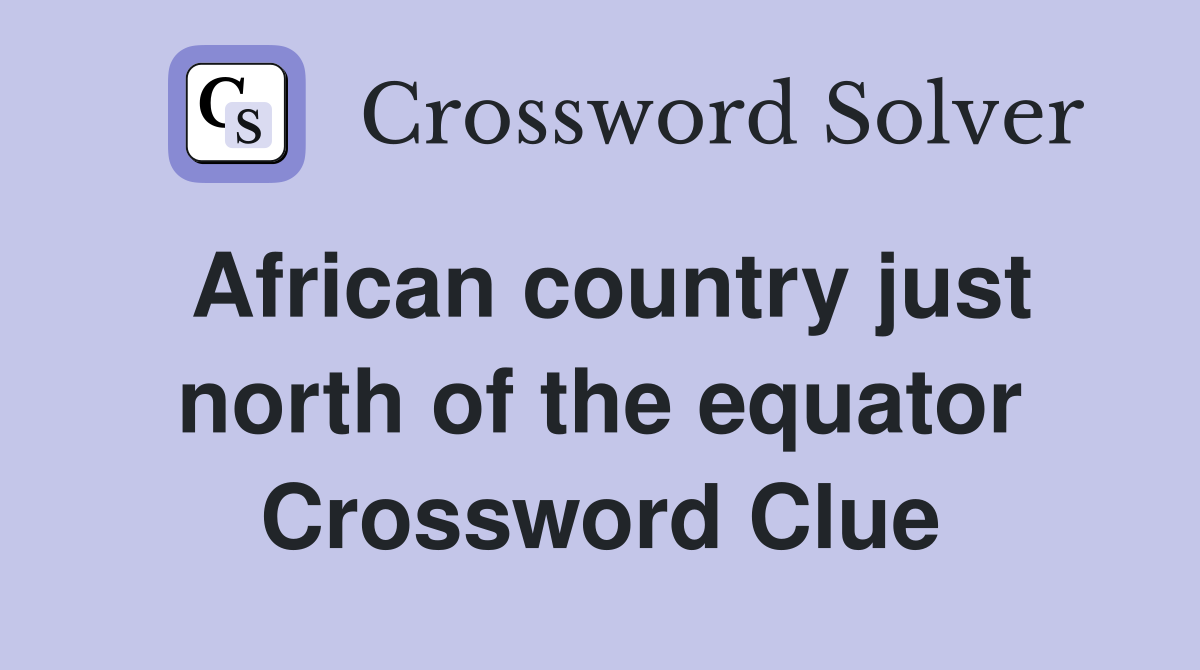 African country just north of the equator Crossword Clue