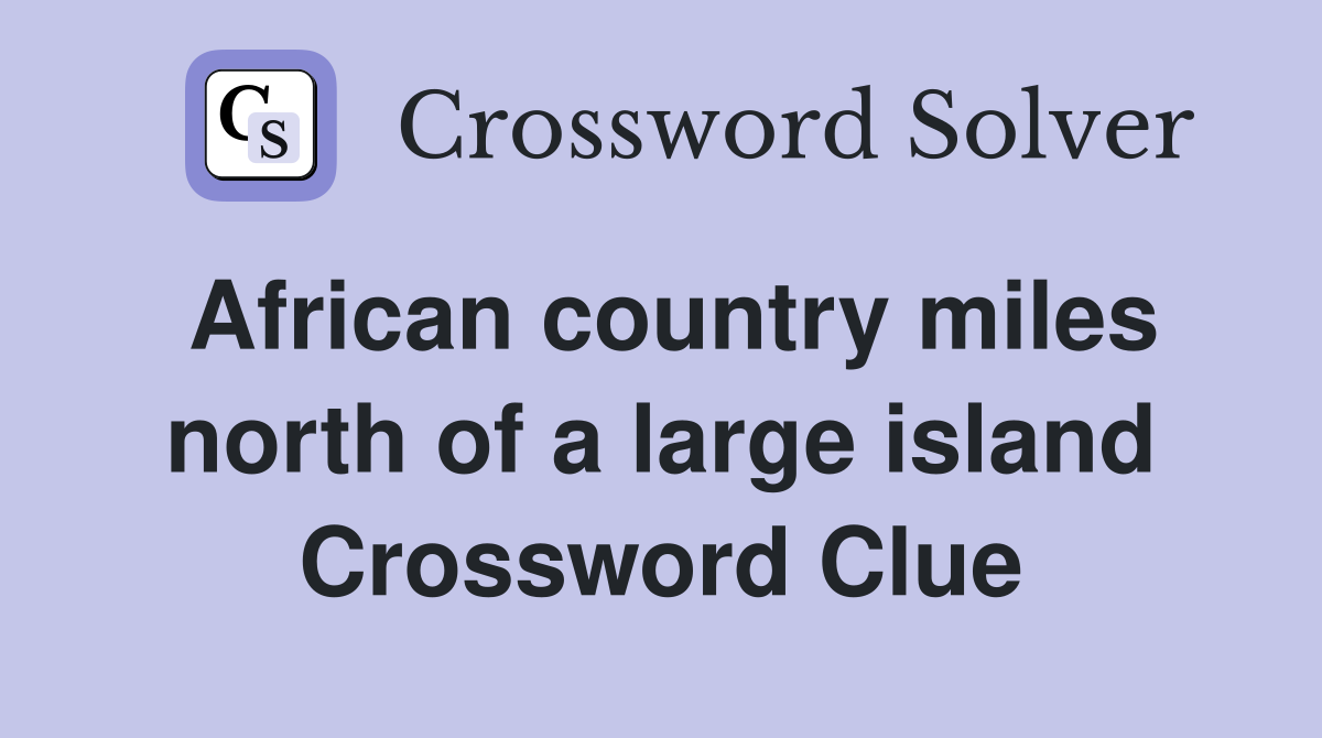 African country miles north of a large island Crossword Clue
