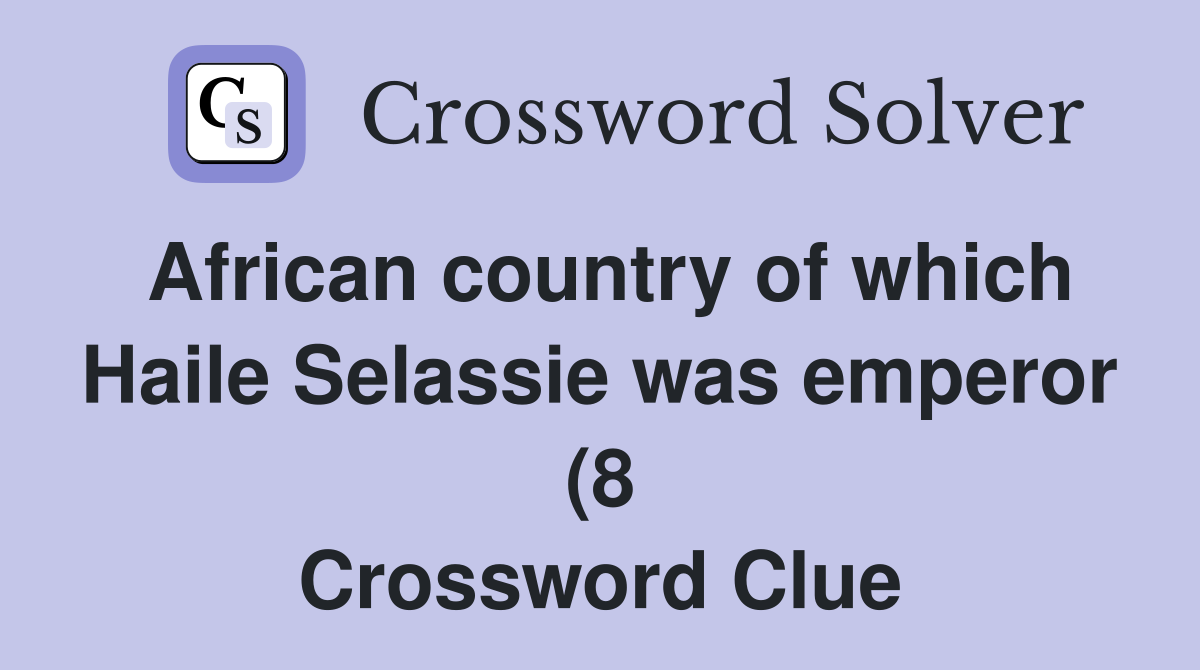 African country of which Haile Selassie was emperor (8) Crossword African country of which Haile Selassie was emperor (8) Crossword