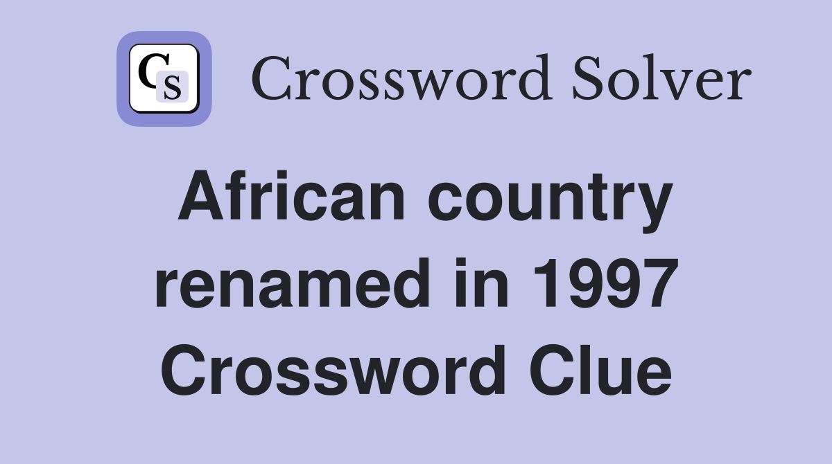 African country renamed in 1997 Crossword Clue