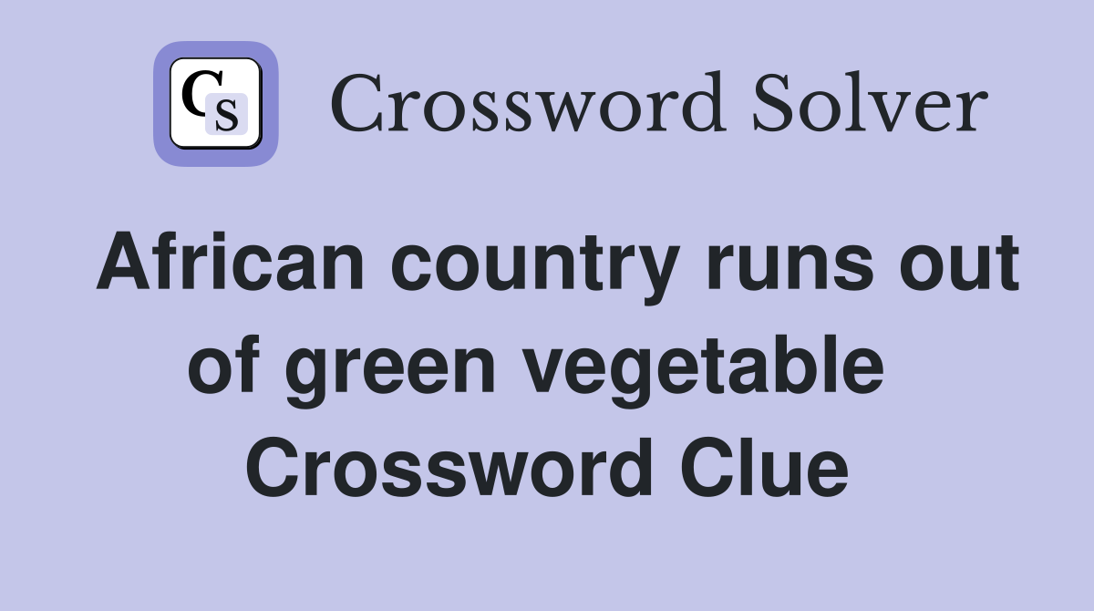 African country runs out of green vegetable  Crossword Clue