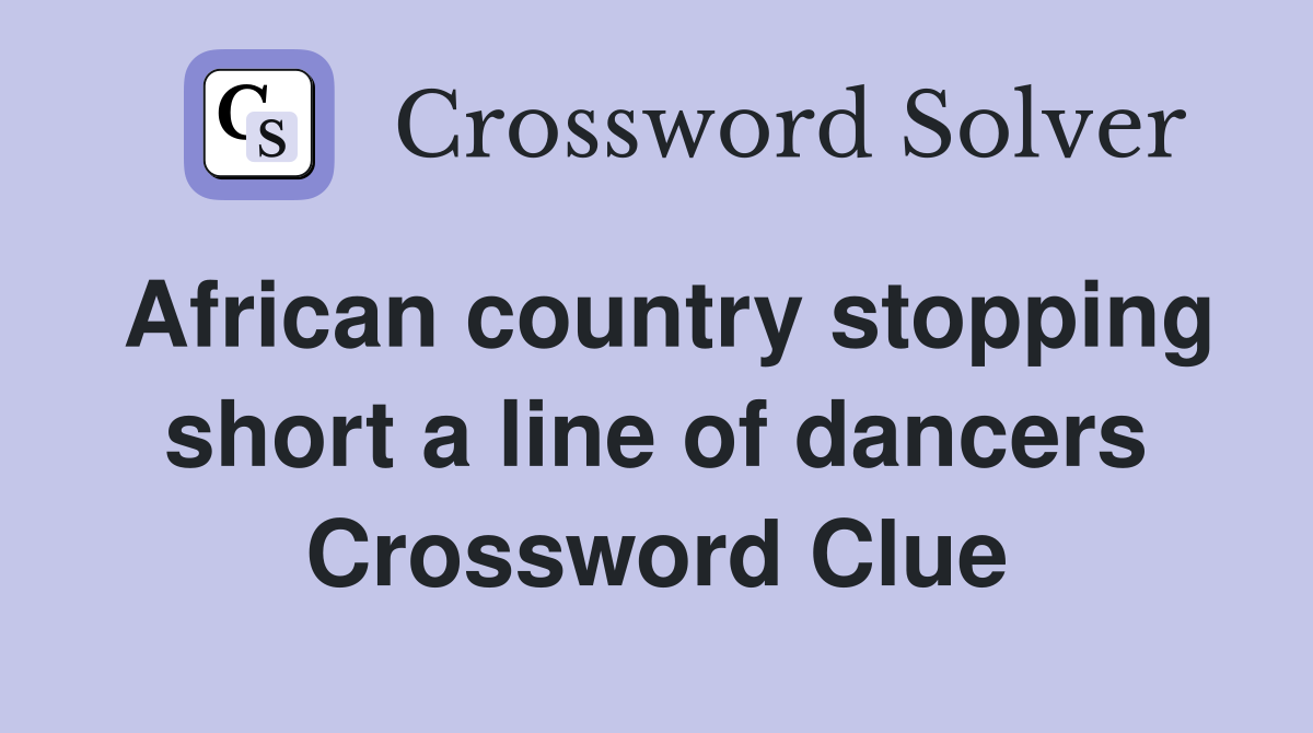 African country stopping short a line of dancers Crossword Clue