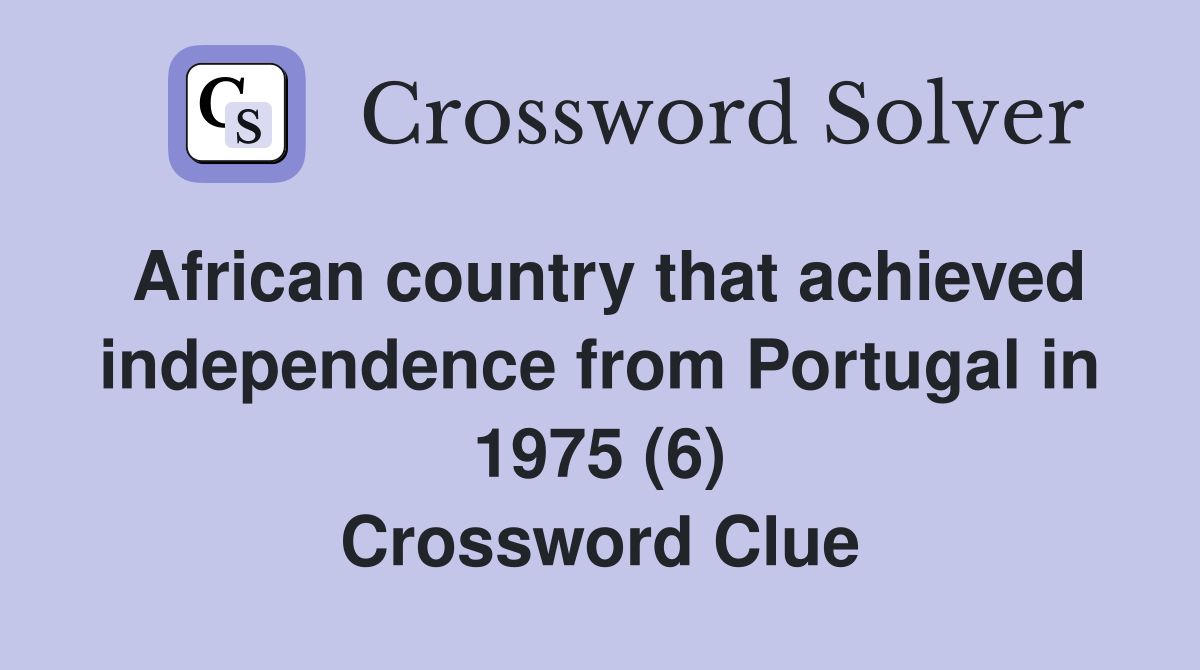 African country that achieved independence from Portugal in 1975 (6) Crossword Clue
