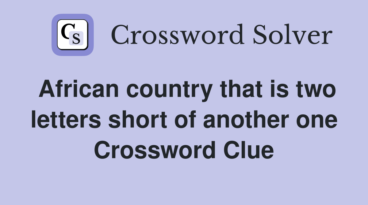 African country that is two letters short of another one Crossword Clue