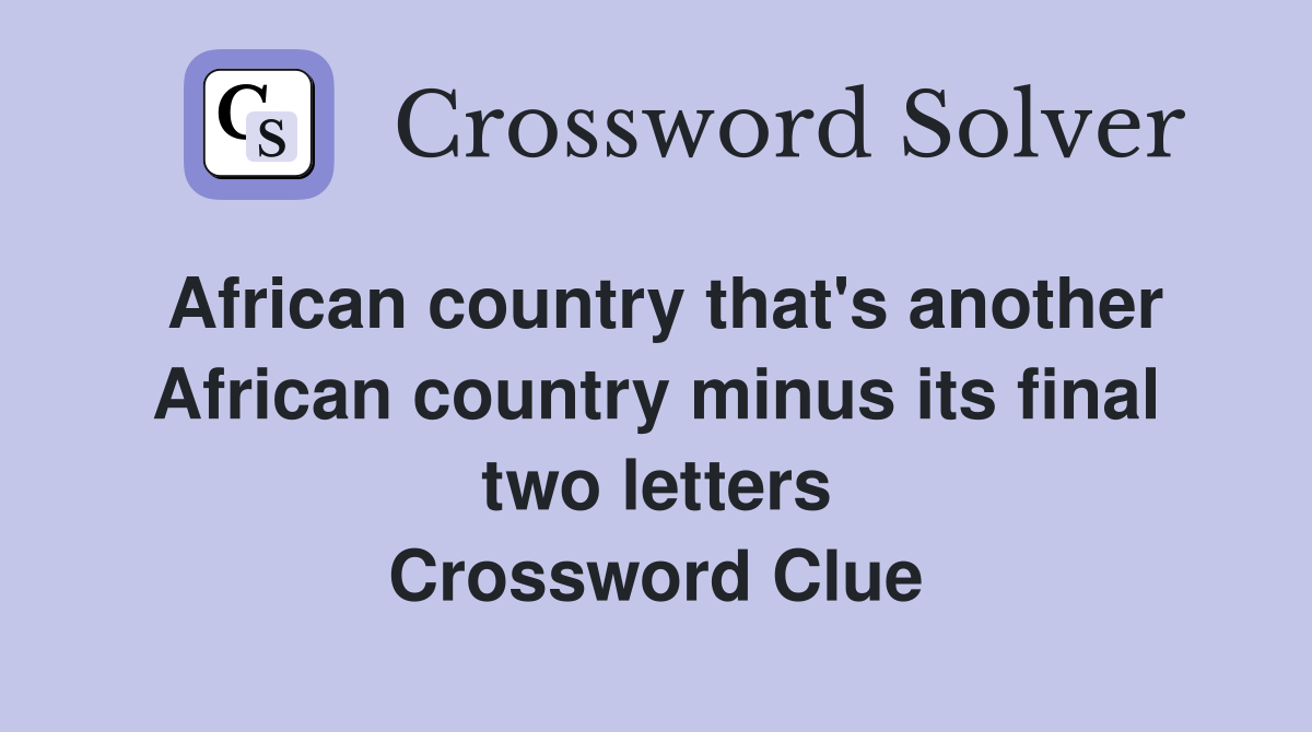 African country that's another African country minus its final two letters Crossword Clue