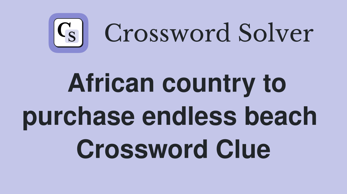 African country to purchase endless beach  Crossword Clue