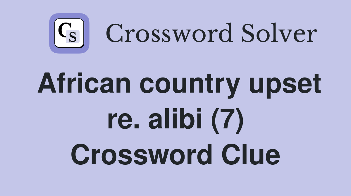 African country upset re. alibi (7) Crossword Clue