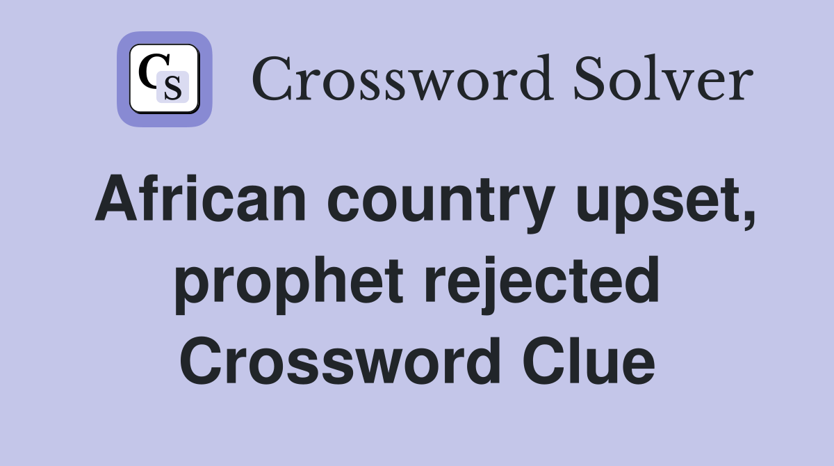 African country upset, prophet rejected Crossword Clue
