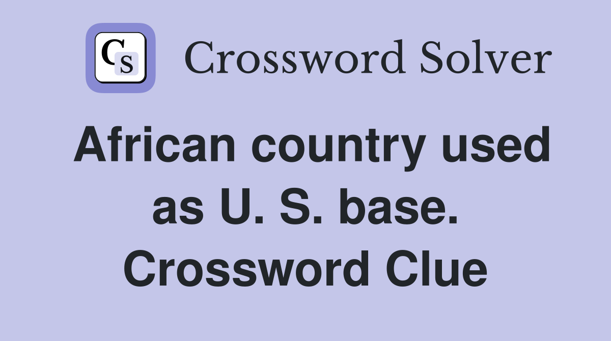 African country used as U. S. base. Crossword Clue