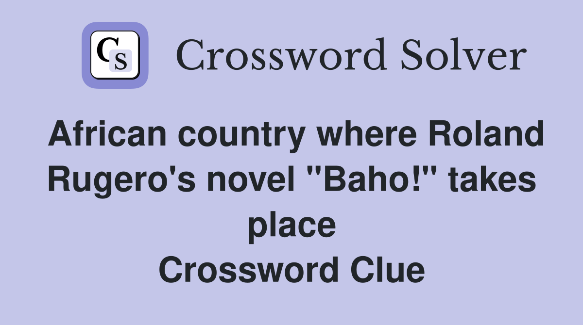 African country where Roland Rugero's novel "Baho!" takes place Crossword Clue