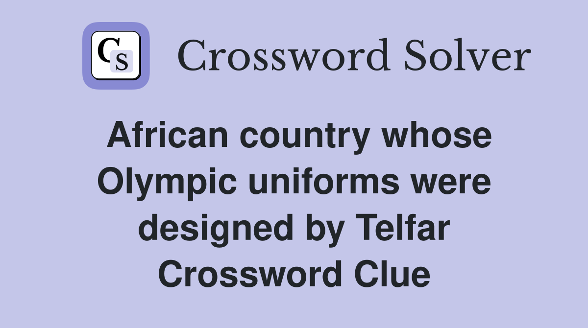 African country whose Olympic uniforms were designed by Telfar Crossword Clue
