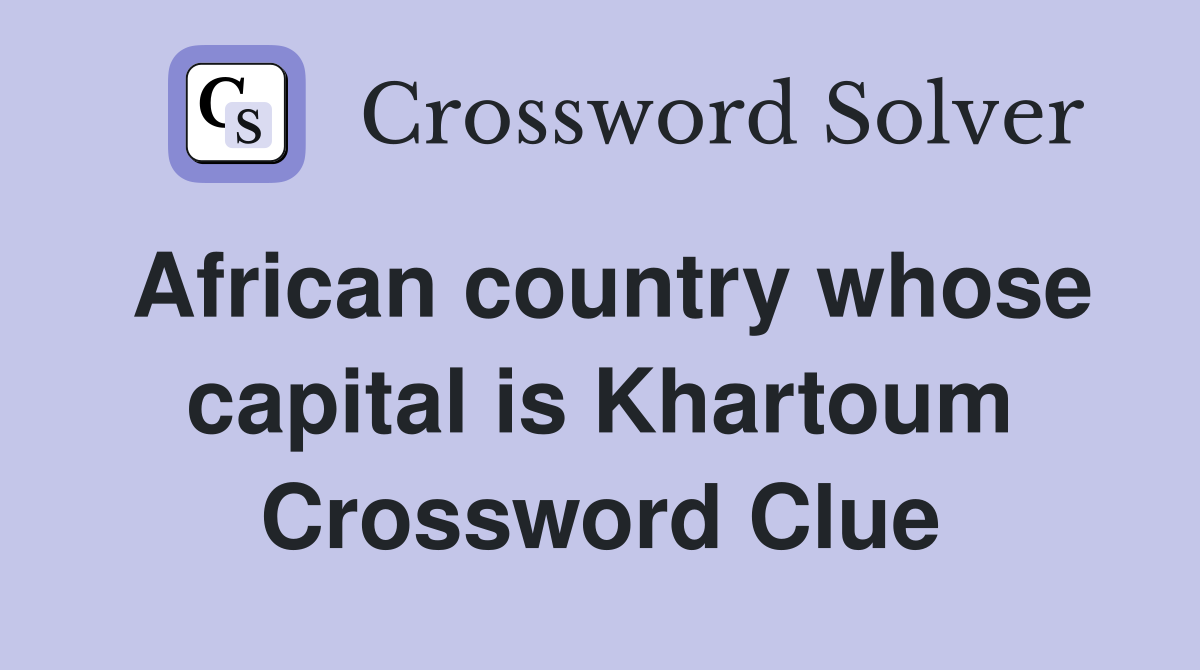 African country whose capital is Khartoum Crossword Clue